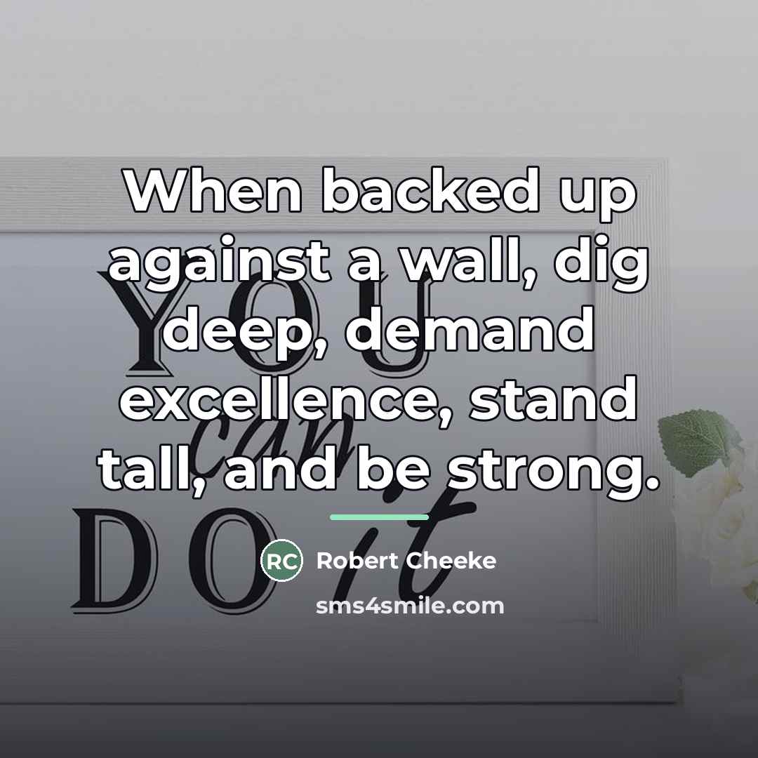 “When backed up against a wall, dig deep, demand excellence,…” quote by Robert Cheeke