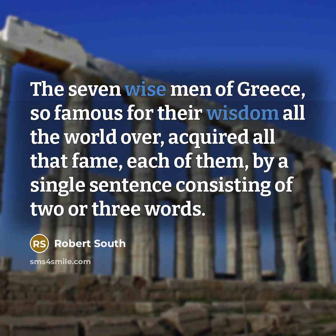“The seven wise men of Greece, so famous for their…” quote by Robert South