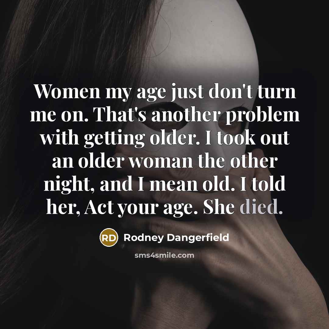 “Women my age just don't turn me on. That's another…” quote by Rodney Dangerfield