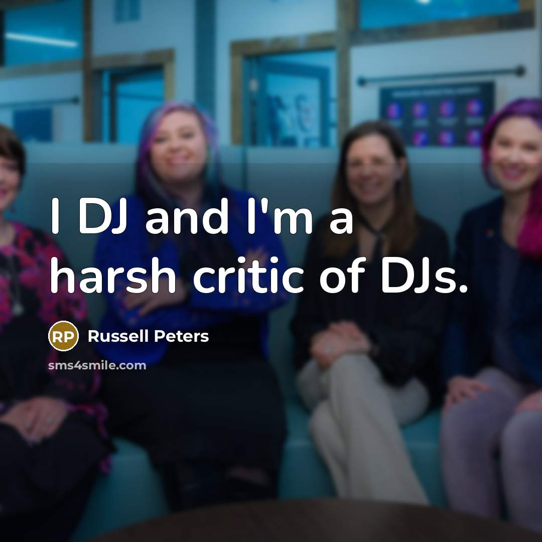 “I DJ and I'm a harsh critic of DJs.…” quote by Russell Peters