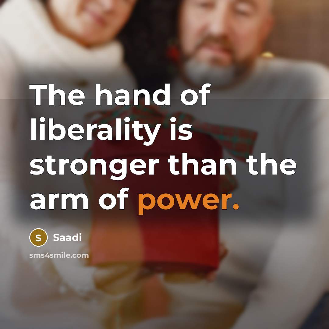 “The hand of liberality is stronger than the arm of…” quote by Saadi