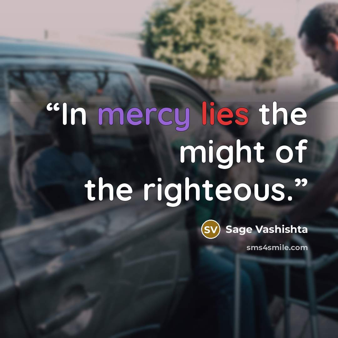 “In mercy lies the might of the righteous.” quote by Sage Vashishta
