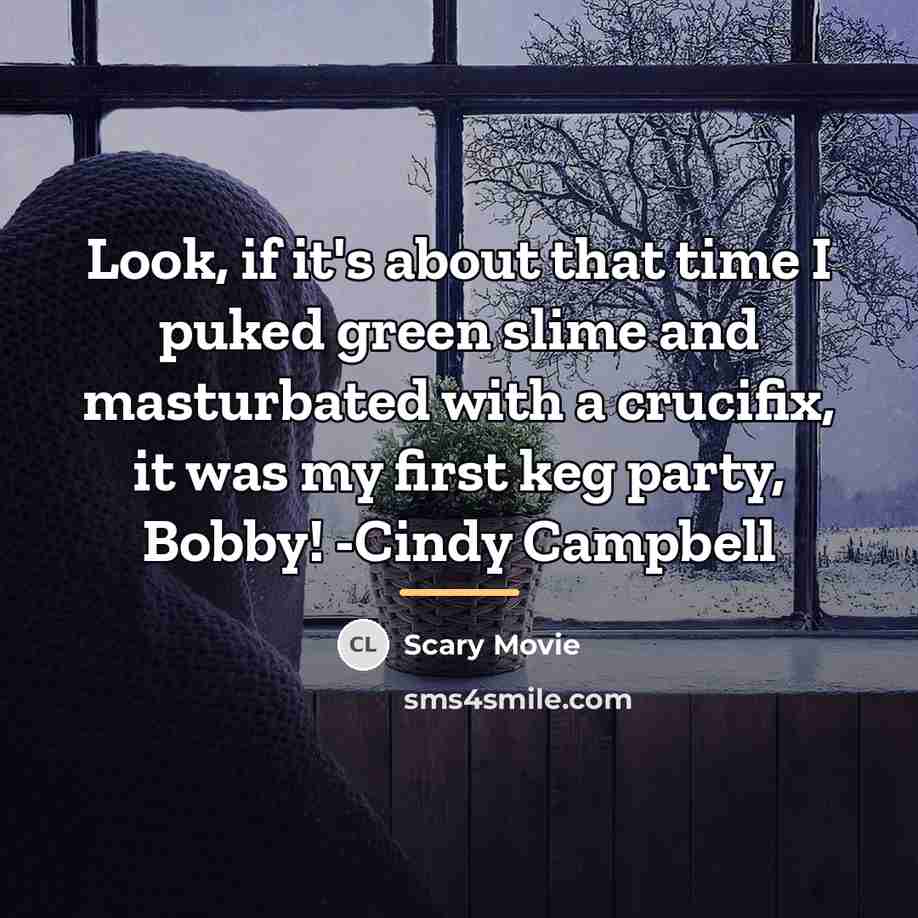 “Look, if it's about that time I puked green slime…” quote by Scary Movie