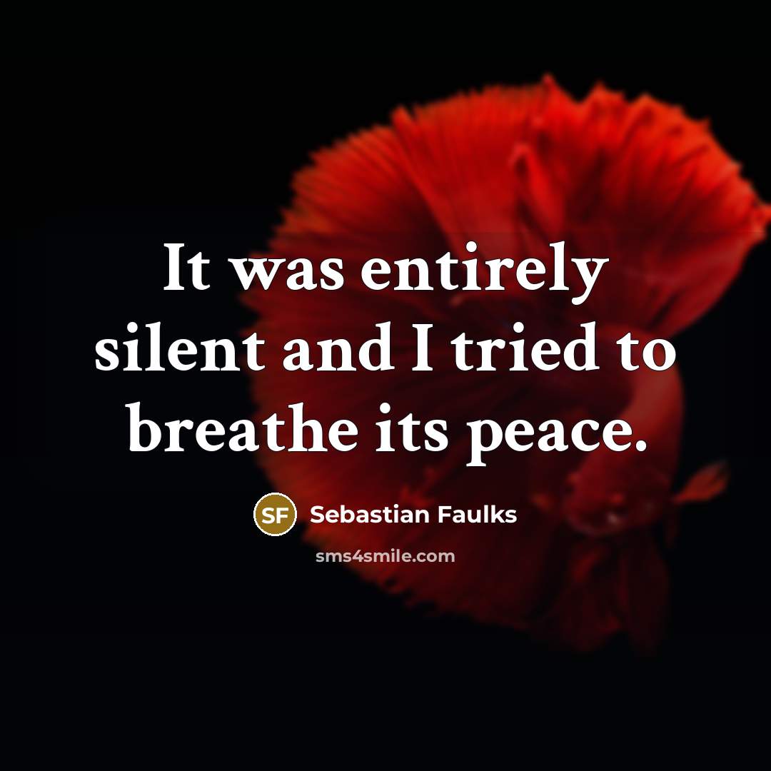 “It was entirely silent and I tried to breathe its…” quote by Sebastian Faulks