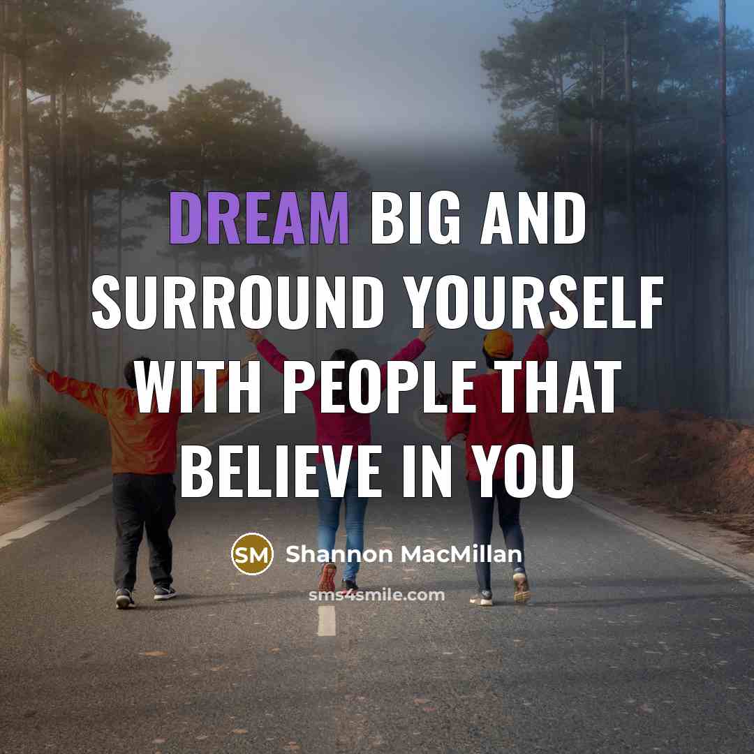 “Dream big and surround yourself with people that believe in…” quote by Shannon MacMillan