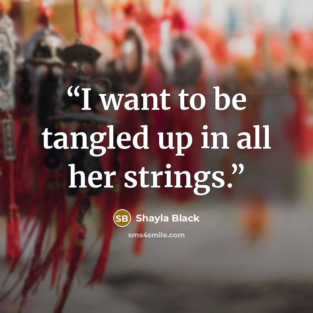 “I want to be tangled up in all her strings.” quote by Shayla Black
