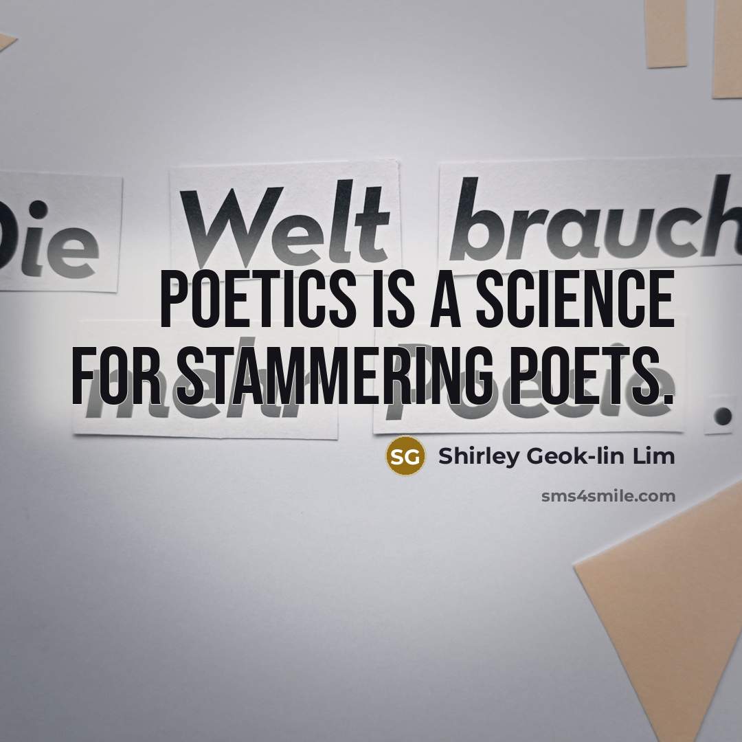 “Poetics is a science for stammering poets.…” quote by Shirley Geok-lin Lim