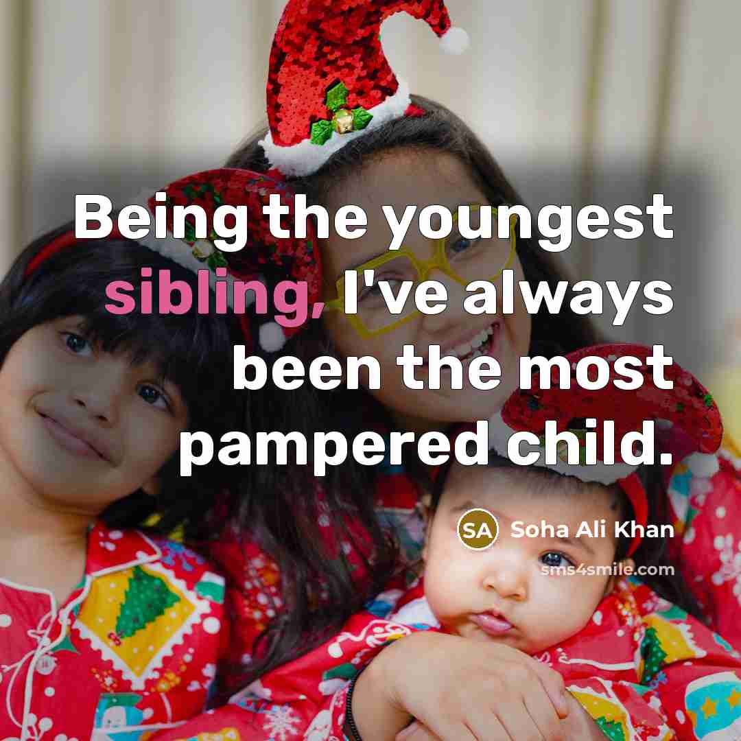 “Being the youngest sibling, I've always been the most pampered…” quote by Soha Ali Khan