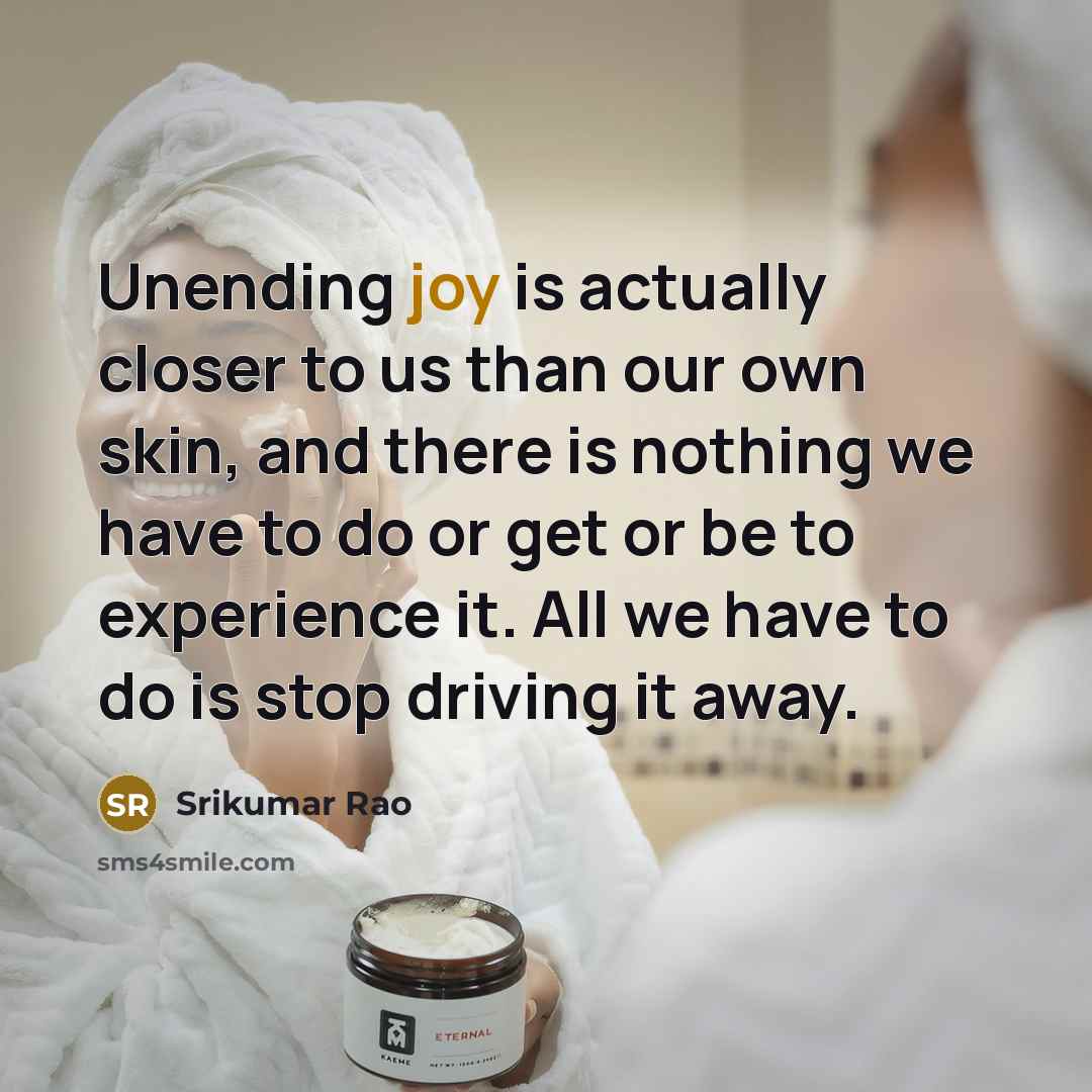 “Unending joy is actually closer to us than our own…” quote by Srikumar Rao