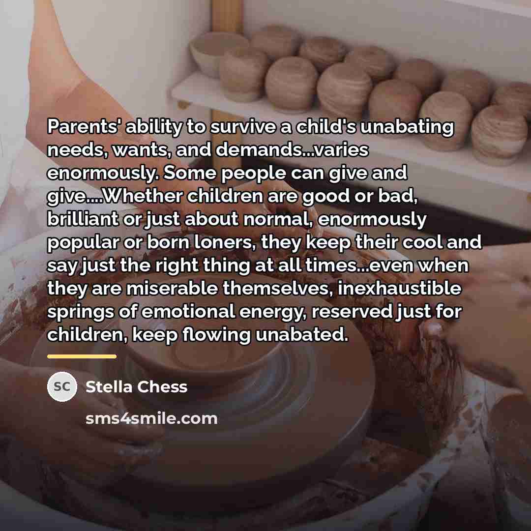 “Parents' ability to survive a child's unabating needs, wants, and…” quote by Stella Chess
