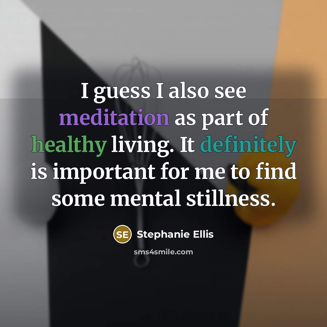 “I guess I also see meditation as part of healthy…” quote by Stephanie Ellis