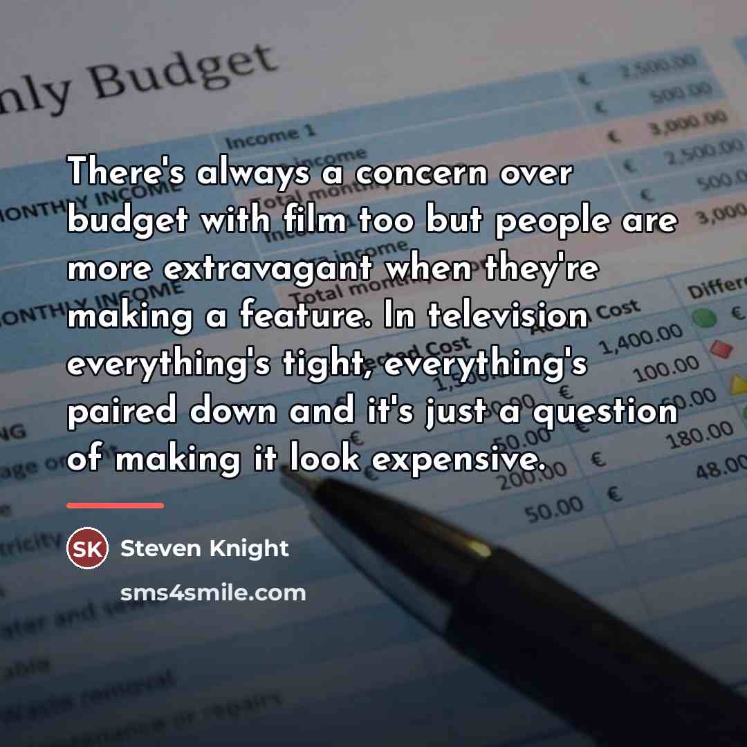“There's always a concern over budget with film too but…” quote by Steven Knight