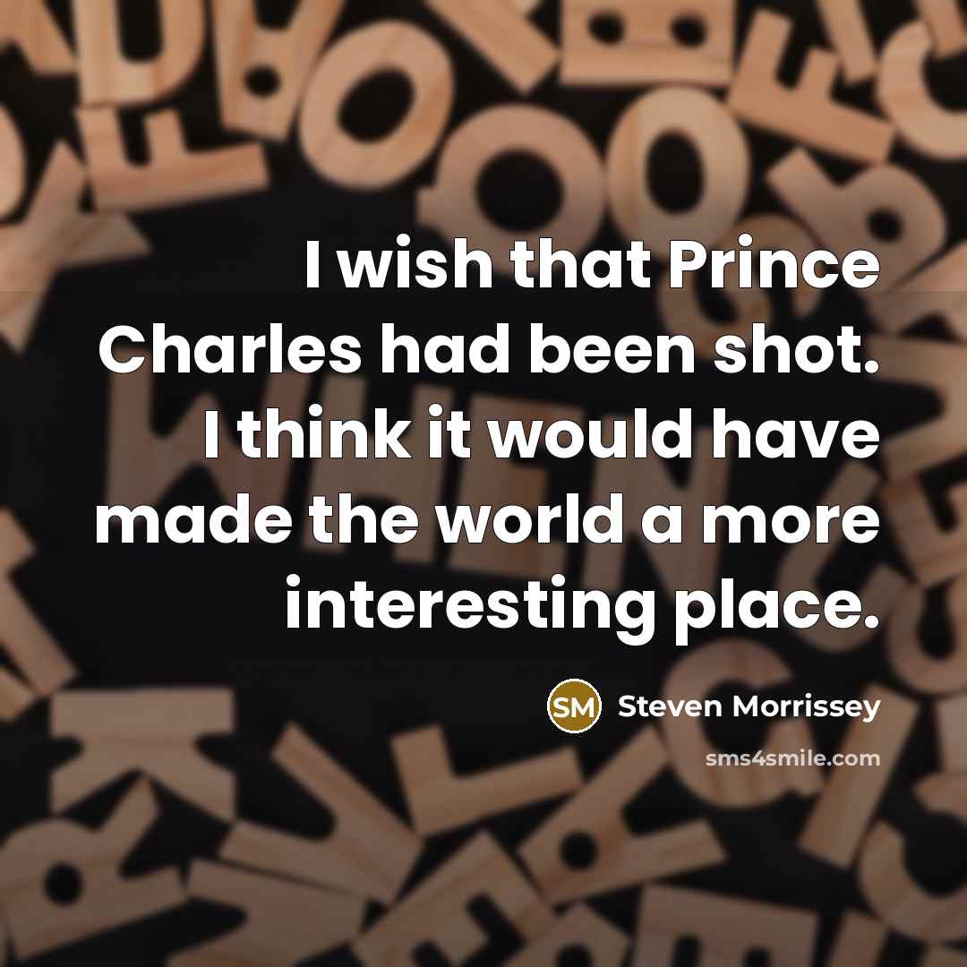 “I wish that Prince Charles had been shot. I think…” quote by Steven Morrissey