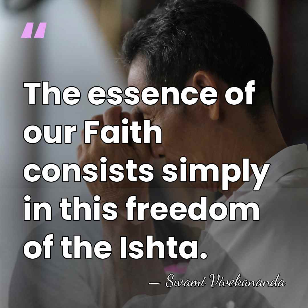 The essence of our Faith consists simply in this freedom of the&hellip; - Swami Vivekananda