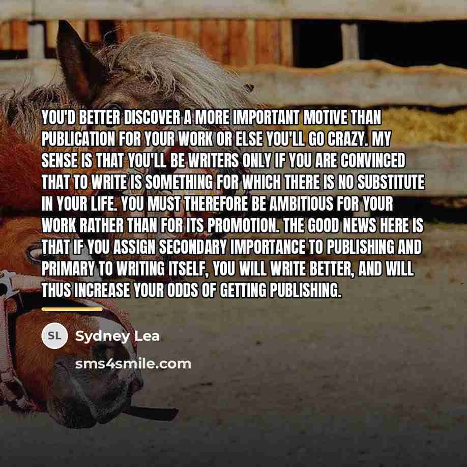 “You'd better discover a more important motive than publication for…” quote by Sydney Lea