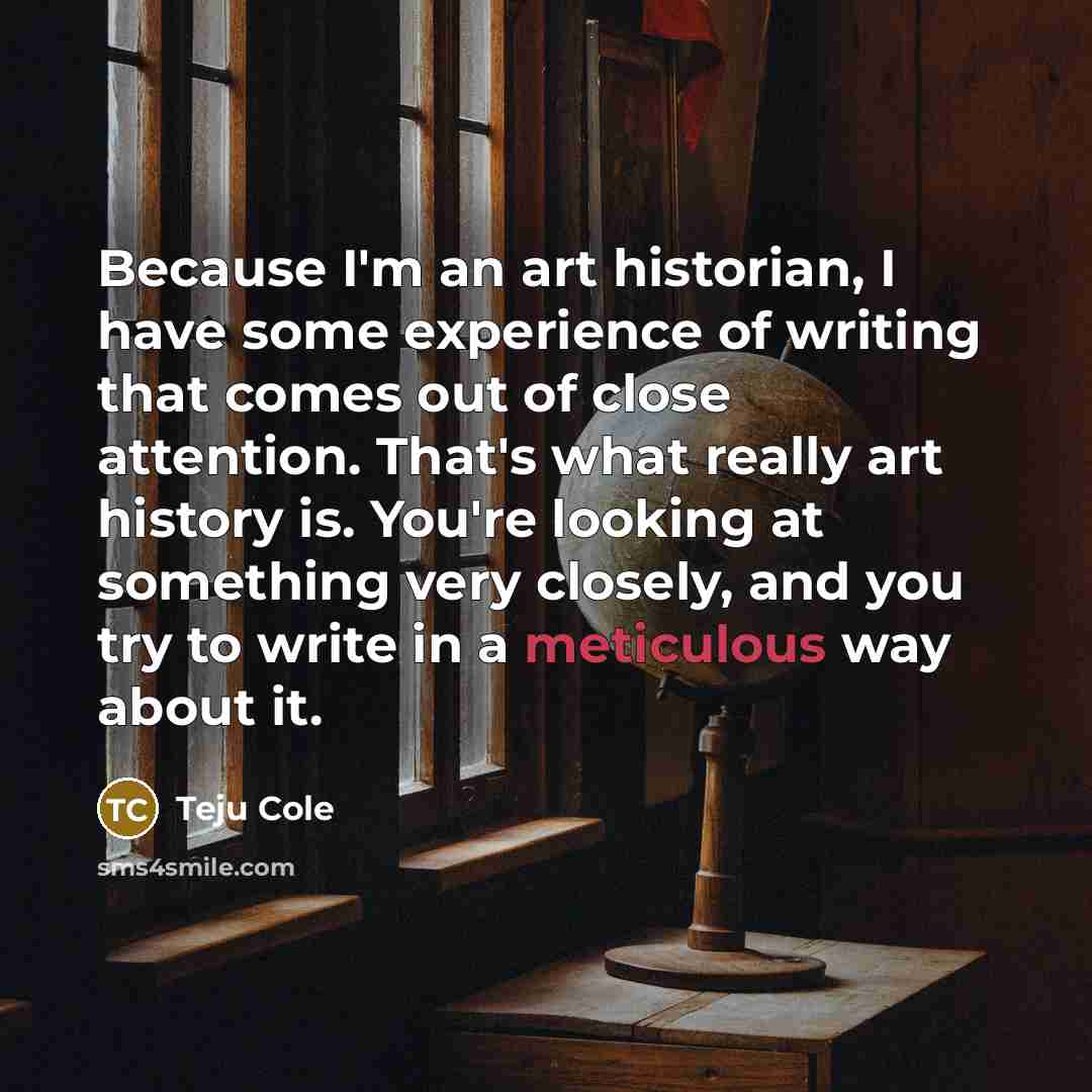 “Because I'm an art historian, I have some experience of…” quote by Teju Cole