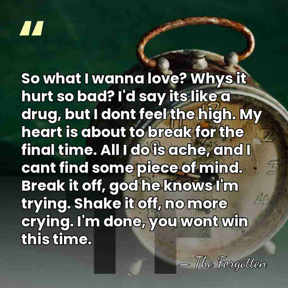 So what I wanna love? Whys it hurt so bad? I'd say&hellip; - The Forgotten
