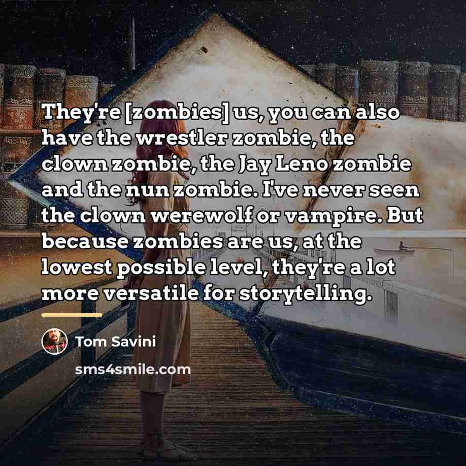 “They're [zombies] us, you can also have the wrestler zombie,…” quote by Tom Savini