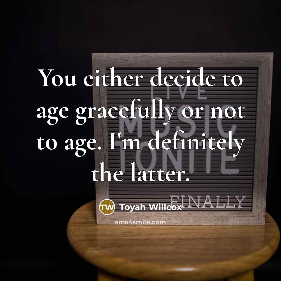 “You either decide to age gracefully or not to age.…” quote by Toyah Willcox