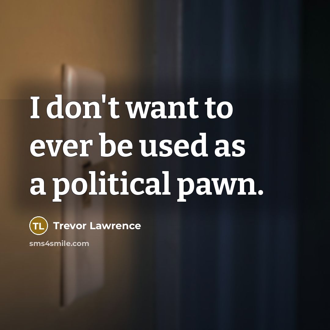 “I don't want to ever be used as a political…” quote by Trevor Lawrence