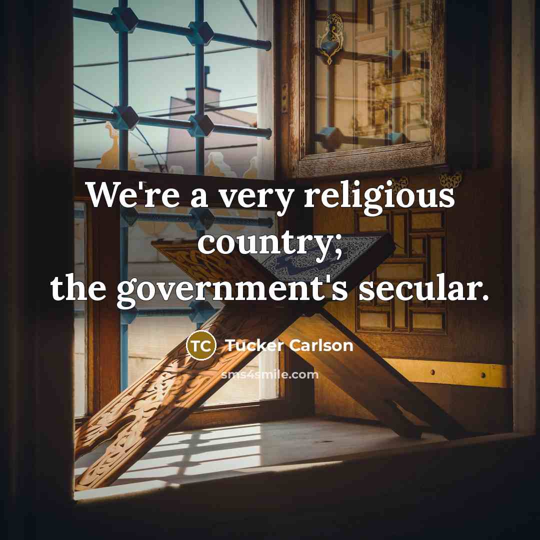 “We're a very religious country; the government's secular.…” quote by Tucker Carlson