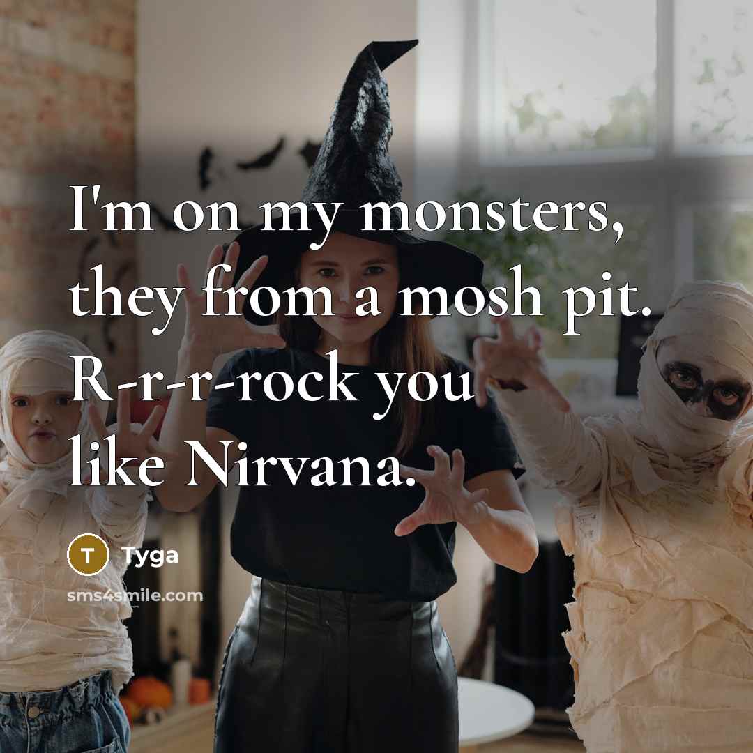 “I'm on my monsters, they from a mosh pit. R-r-r-rock you like Nirvana.” quote by Tyga