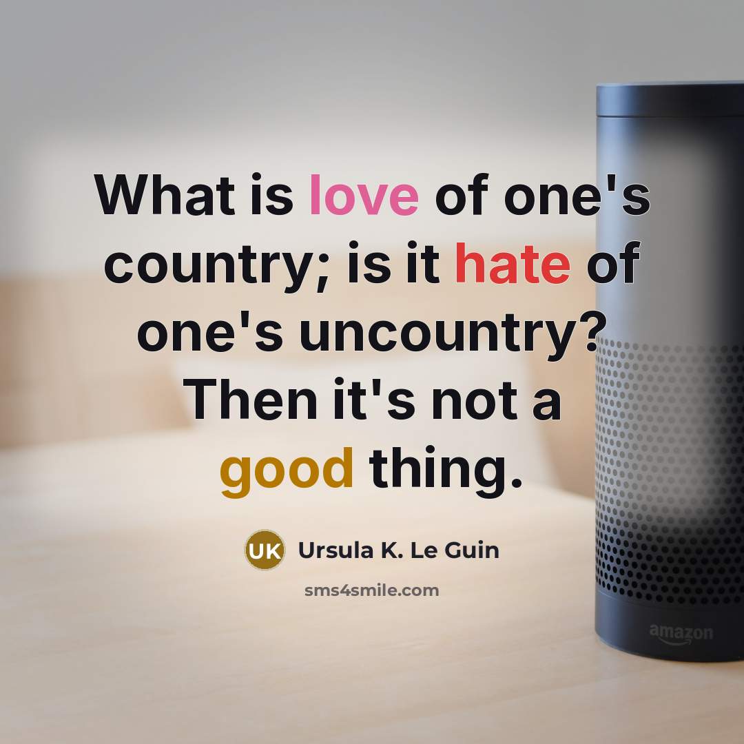 “What is love of one's country; is it hate of…” quote by Ursula K. Le Guin