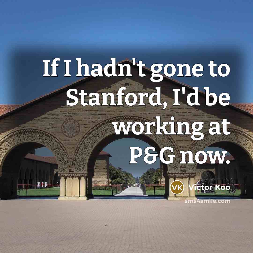 “If I hadn't gone to Stanford, I'd be working at…” quote by Victor Koo