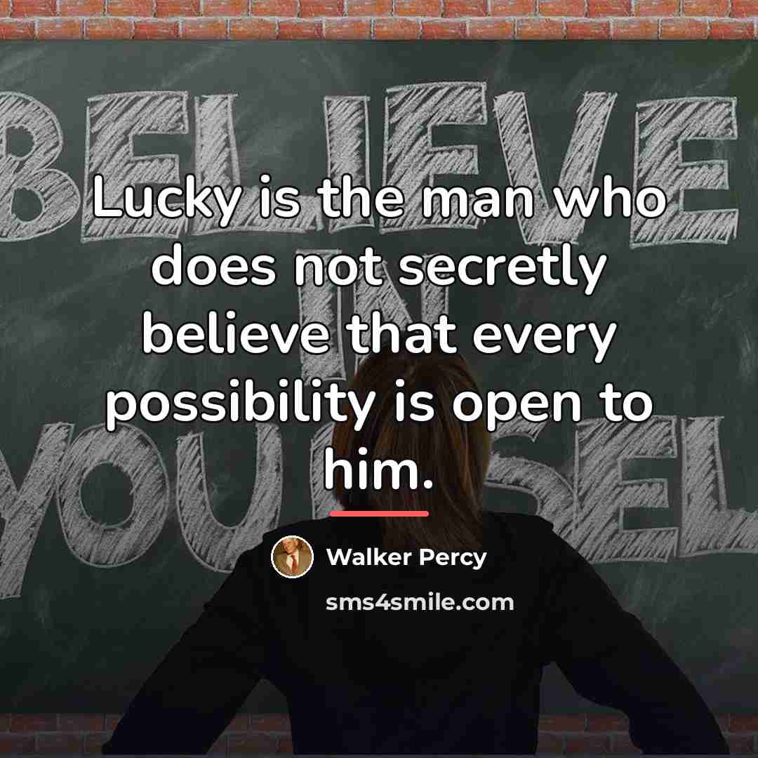 “Lucky is the man who does not secretly believe that…” quote by Walker Percy