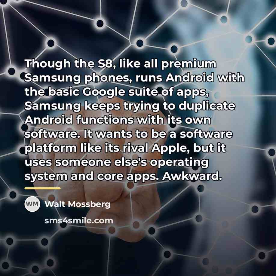 “Though the S8, like all premium Samsung phones, runs Android…” quote by Walt Mossberg