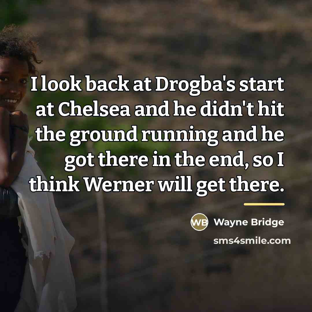 “I look back at Drogba's start at Chelsea and he…” quote by Wayne Bridge