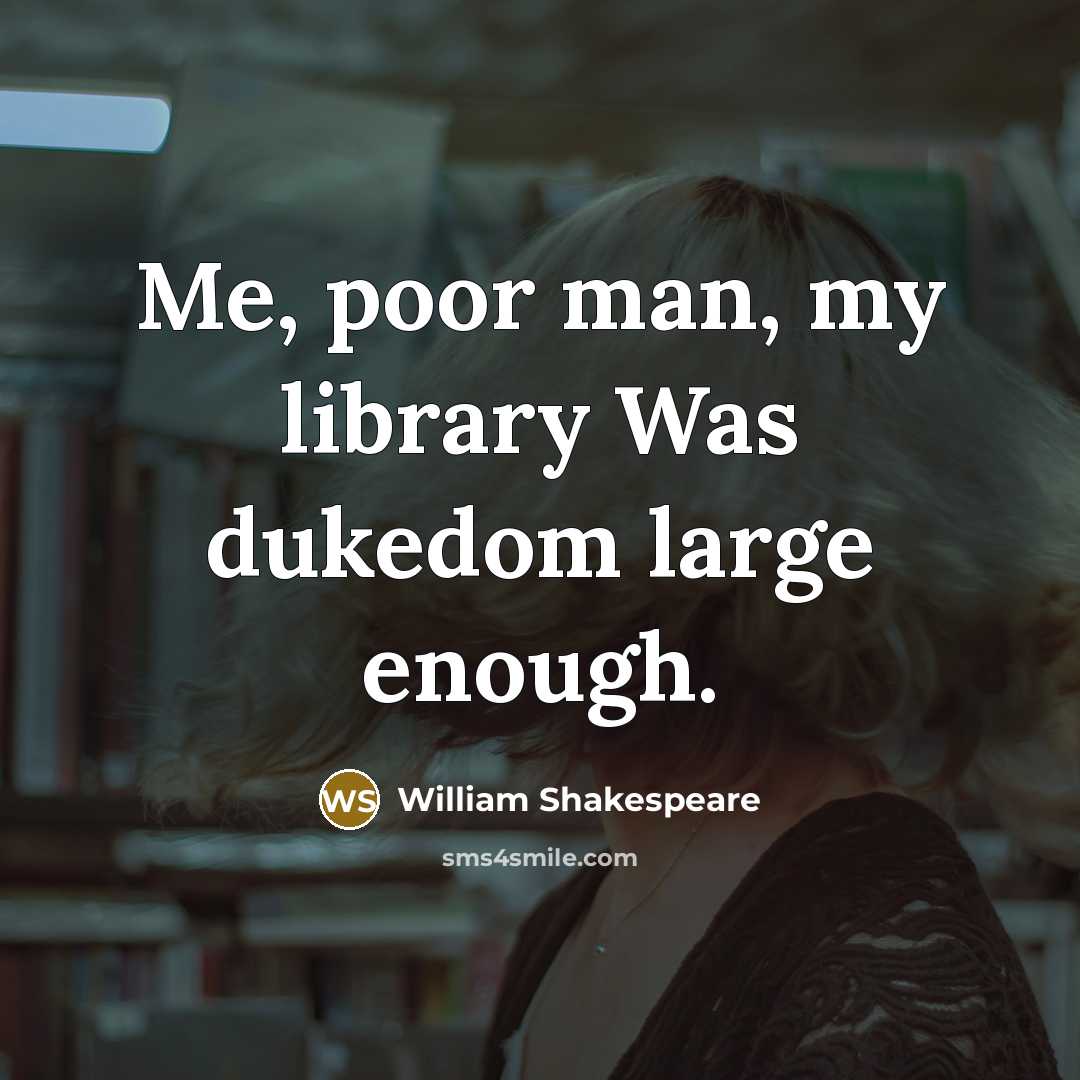 “Me, poor man, my library Was dukedom large enough.…” quote by William Shakespeare