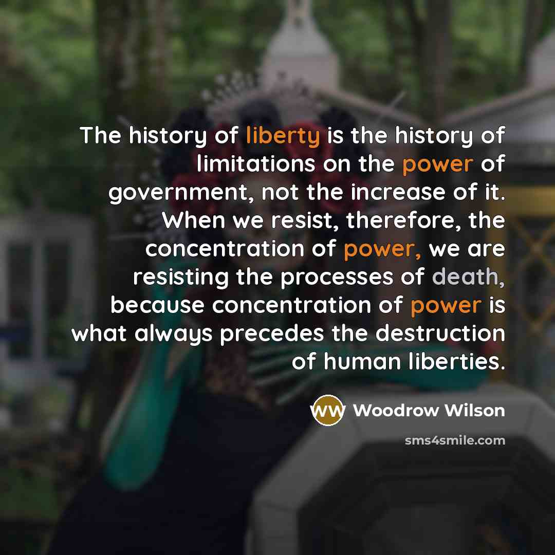 “The history of liberty is the history of limitations on…” quote by Woodrow Wilson