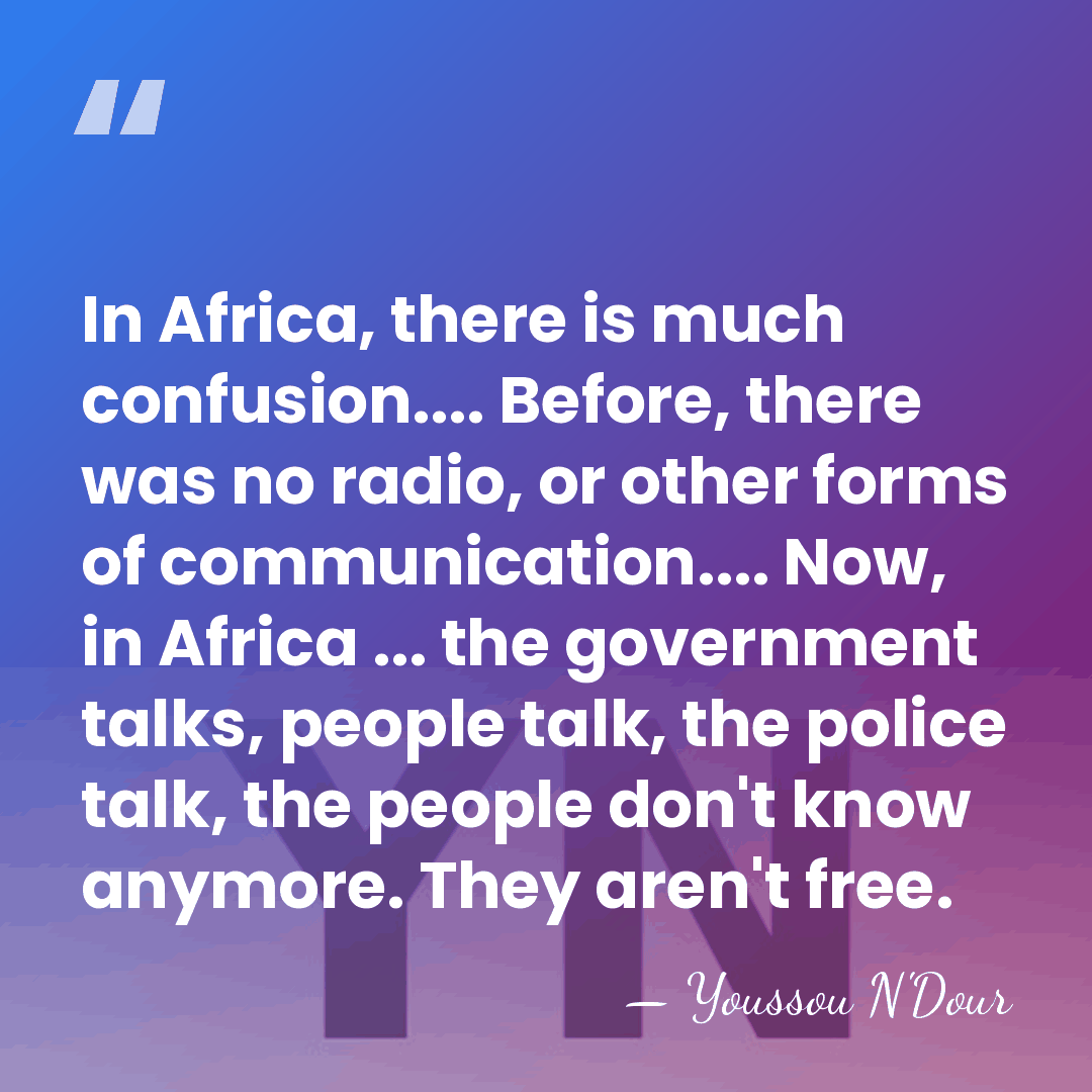 In Africa, there is much confusion.... Before, there was no radio, or&hellip; - Youssou N'Dour