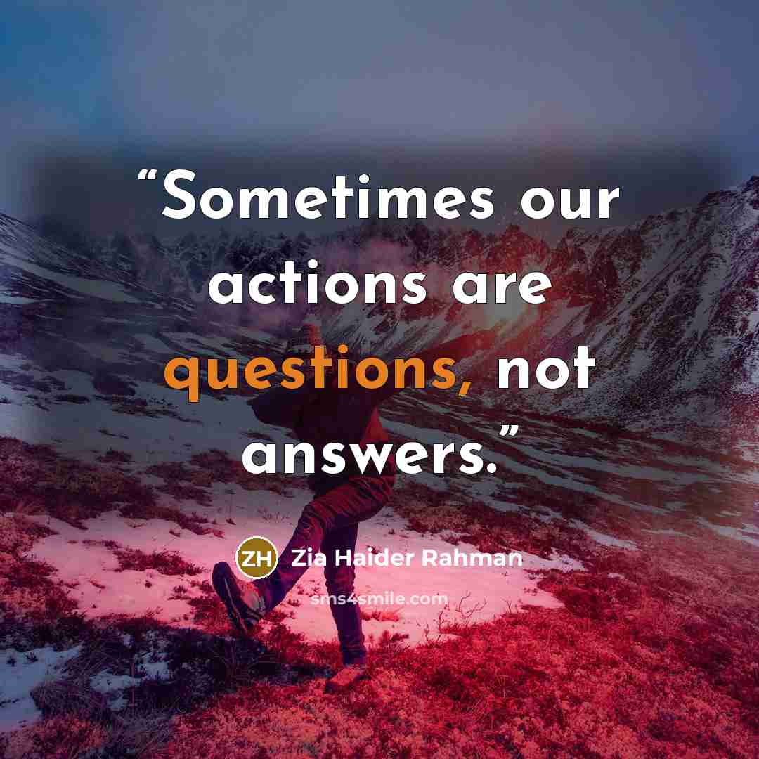 “Sometimes our actions are questions, not answers.” quote by Zia Haider Rahman