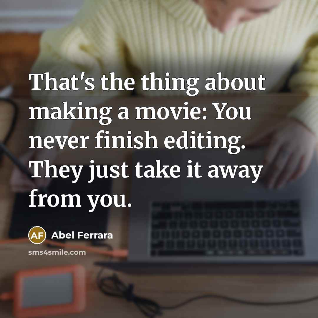 “That's the thing about making a movie: You never finish…” quote by Abel Ferrara