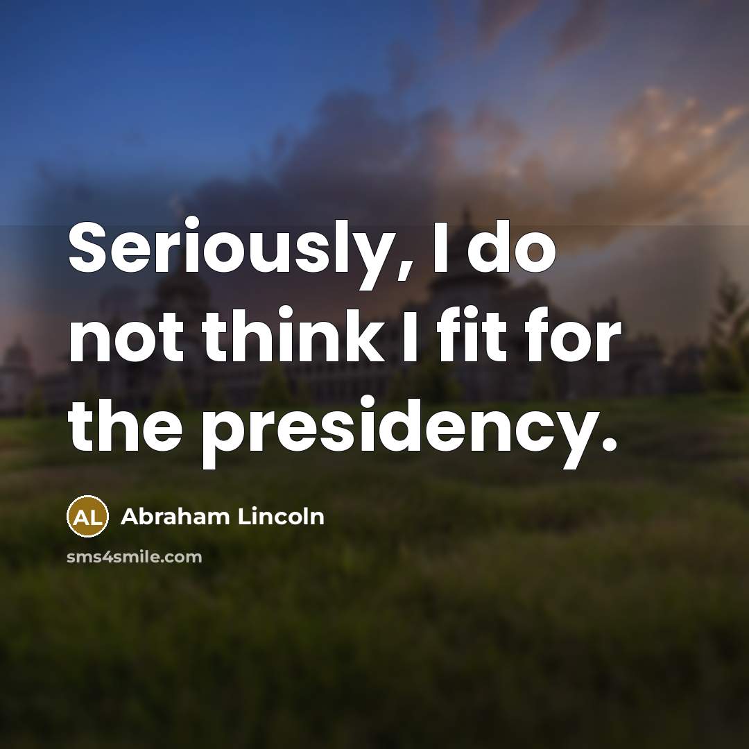 “Seriously, I do not think I fit for the presidency.…” quote by Abraham Lincoln