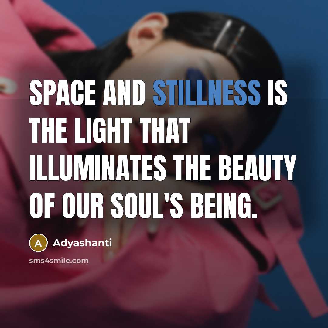 “Space and stillness is the light that illuminates the beauty…” quote by Adyashanti