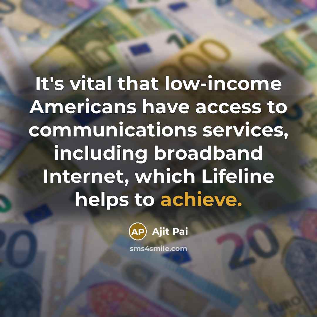 “It's vital that low-income Americans have access to communications services,…” quote by Ajit Pai