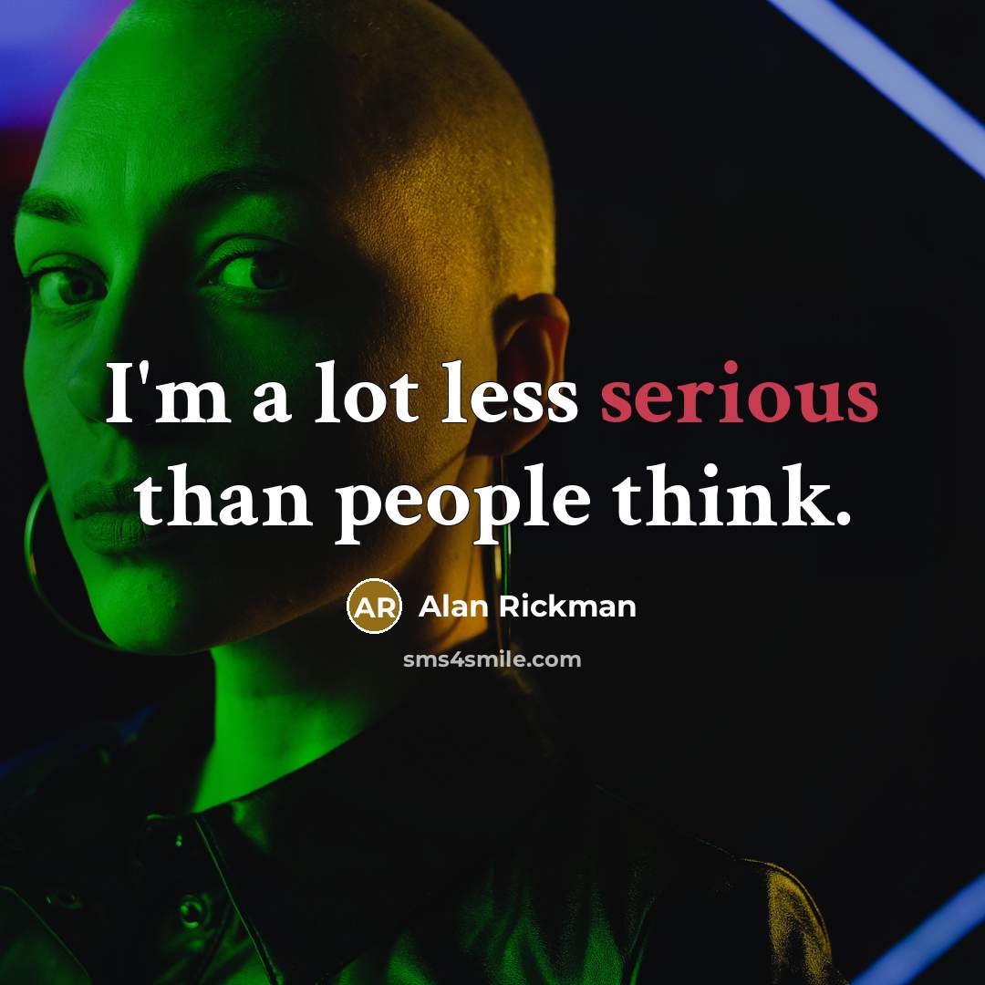 “I'm a lot less serious than people think.…” quote by Alan Rickman
