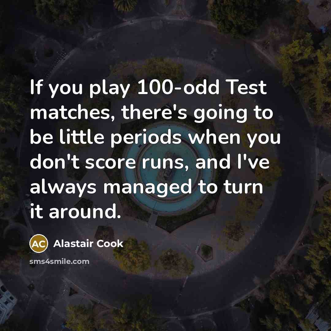 “If you play 100-odd Test matches, there's going to be…” quote by Alastair Cook