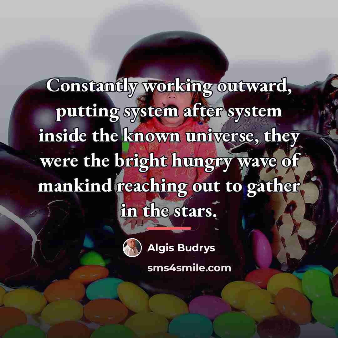 “Constantly working outward, putting system after system inside the known…” quote by Algis Budrys