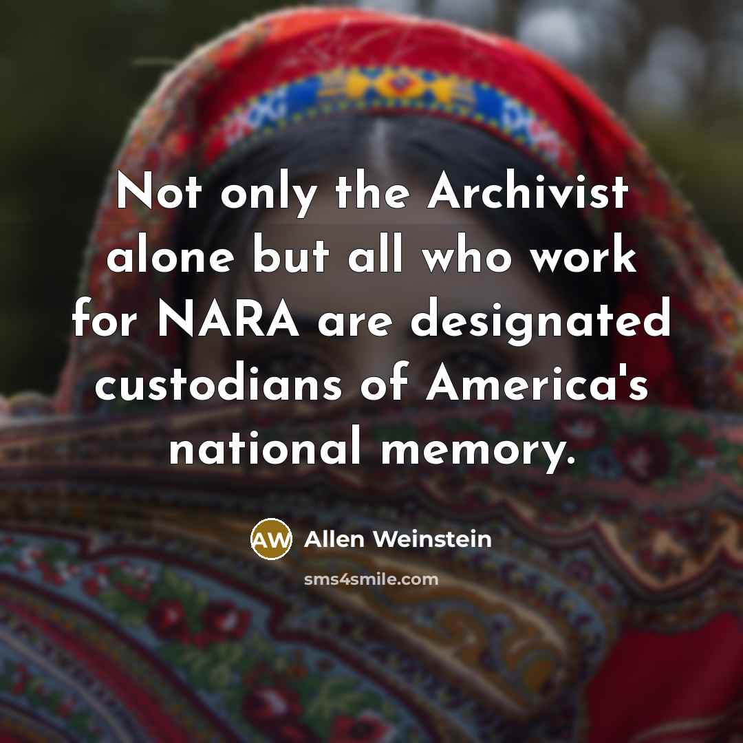 “Not only the Archivist alone but all who work for…” quote by Allen Weinstein