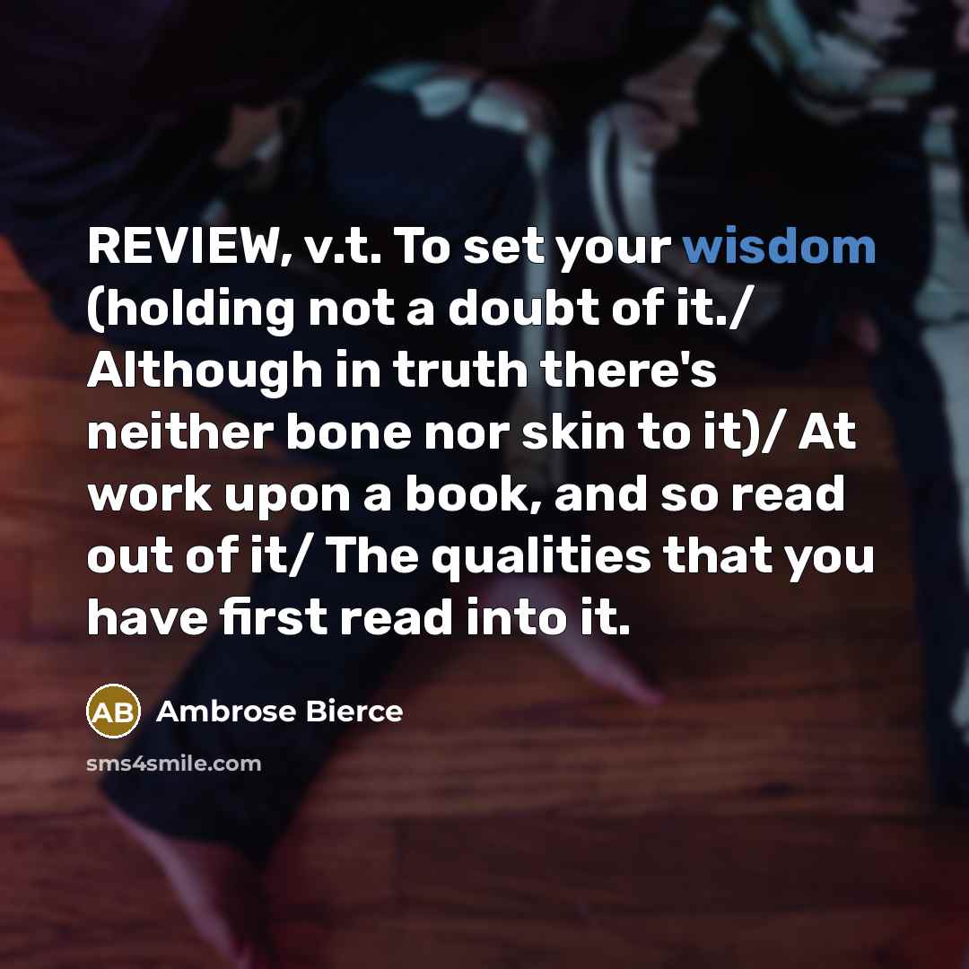 “REVIEW, v.t. To set your wisdom (holding not a doubt…” quote by Ambrose Bierce