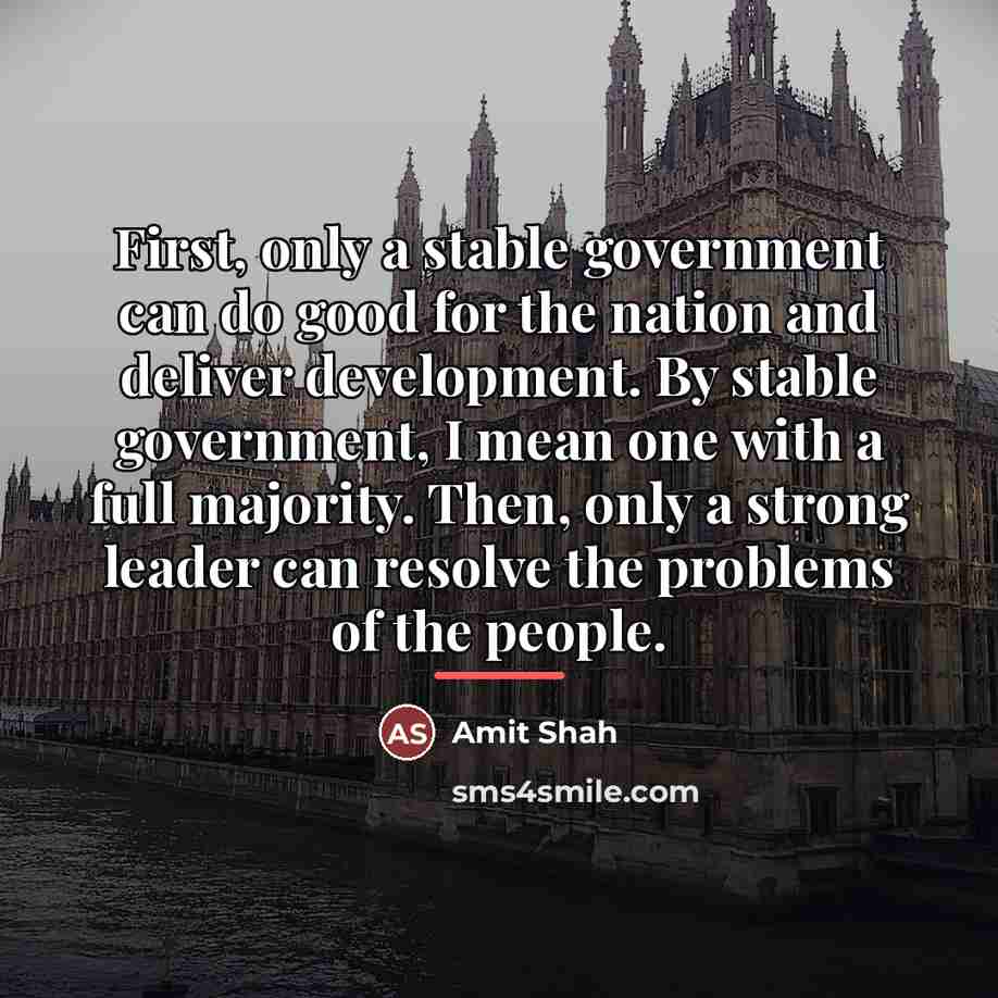 “First, only a stable government can do good for the…” quote by Amit Shah