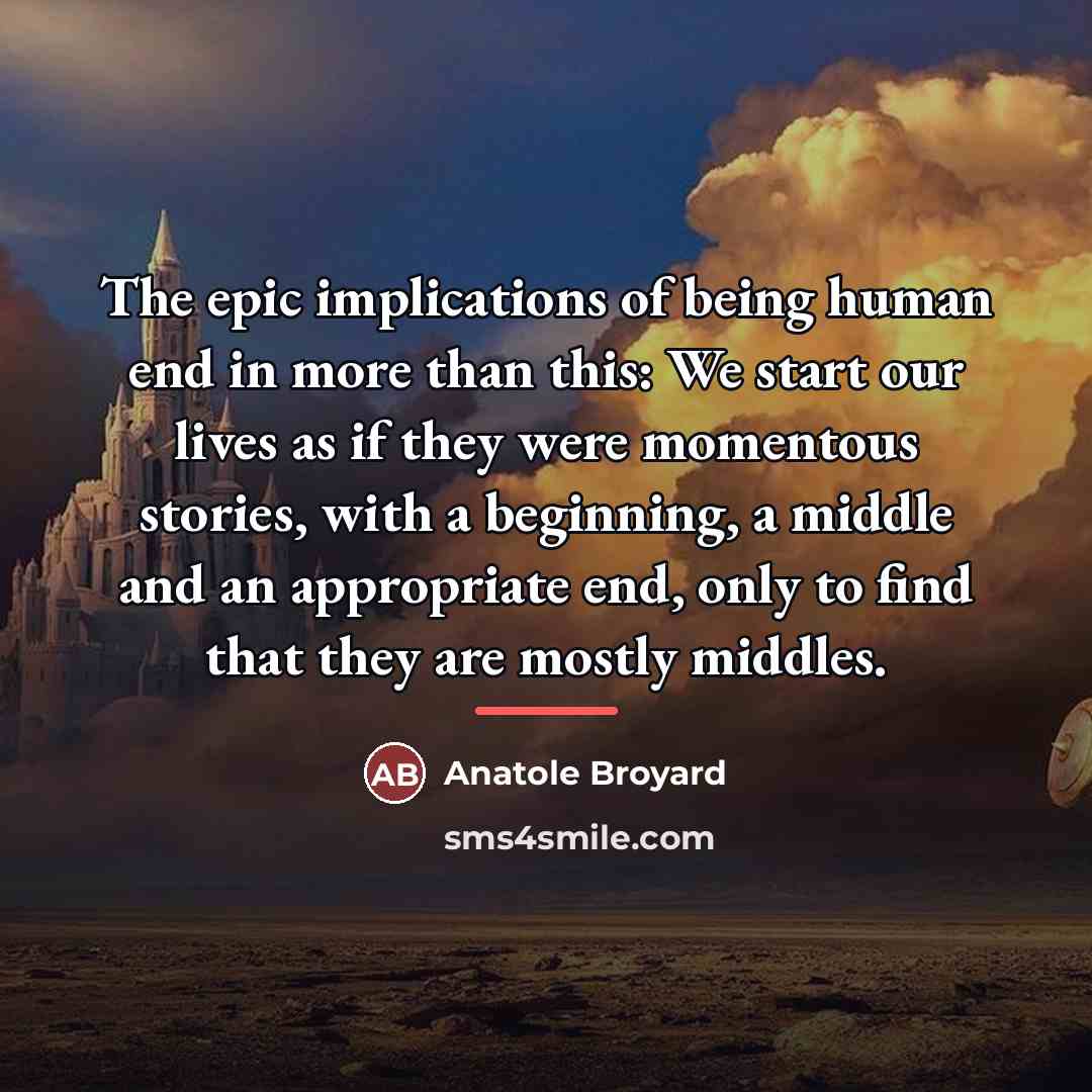 “The epic implications of being human end in more than…” quote by Anatole Broyard