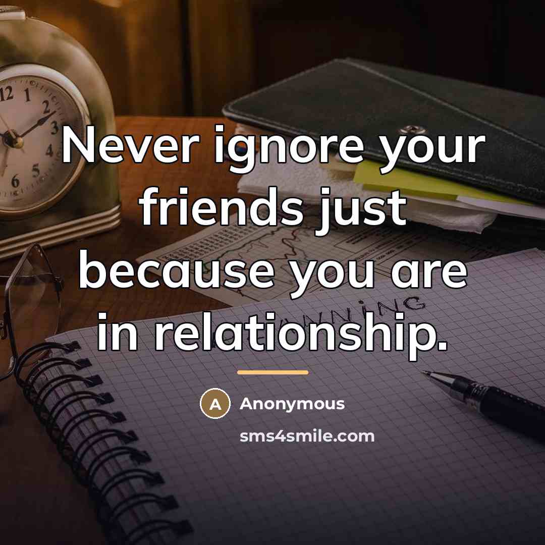 “Never ignore your friends just because you are in relationship.…” quote by Anonymous