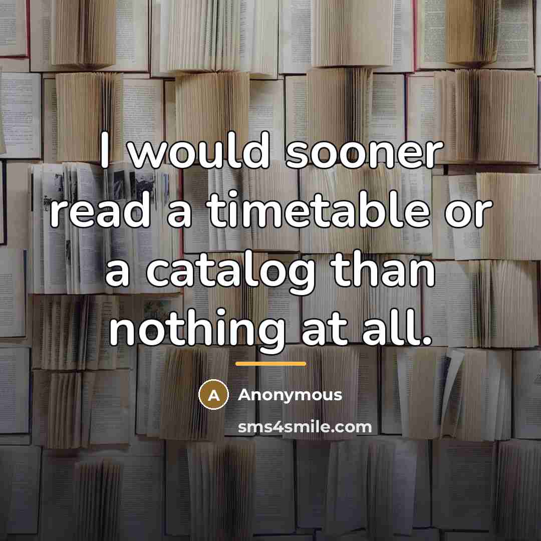 “I would sooner read a timetable or a catalog than…” quote by Anonymous
