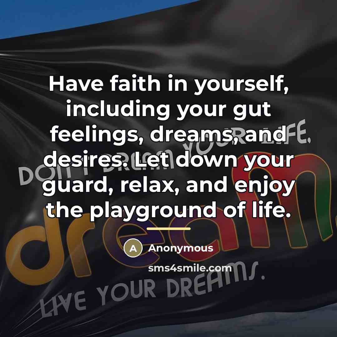 “Have faith in yourself, including your gut feelings, dreams, and…” quote by Anonymous