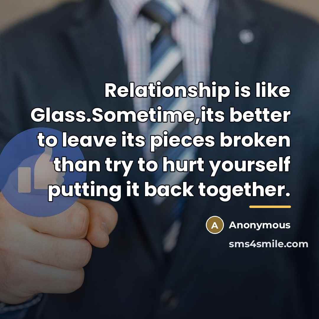“Relationship is like Glass.Sometime,its better to leave its pieces broken…” quote by Anonymous